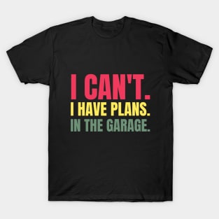 I Can't. I Have Plans. In The Garage. T-Shirt